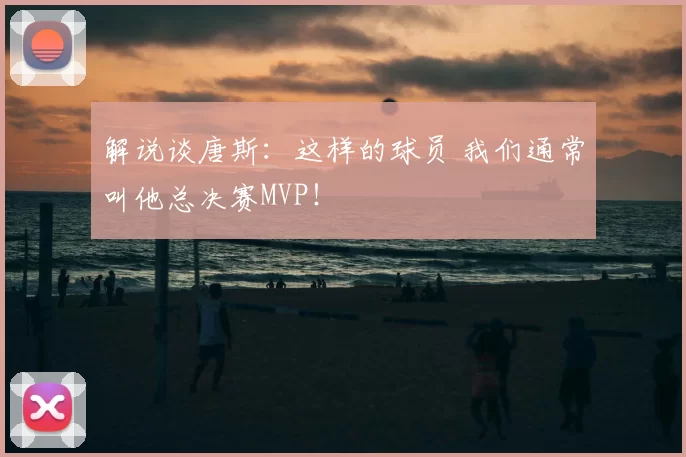 解说谈唐斯：这样的球员 我们通常叫他总决赛MVP！
