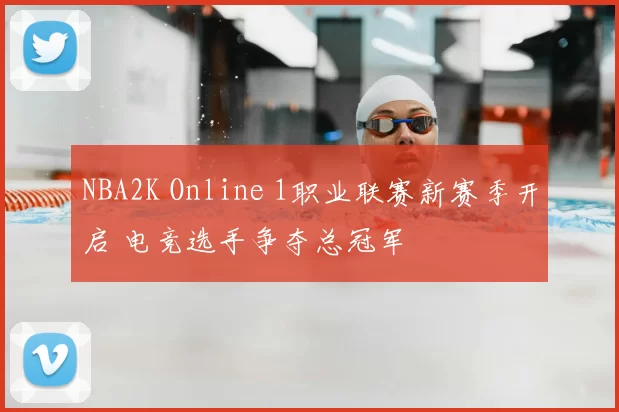NBA2K Online 1职业联赛新赛季开启 电竞选手争夺总冠军