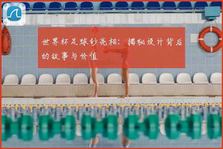 世界杯足球钞亮相：揭秘设计背后的故事与价值