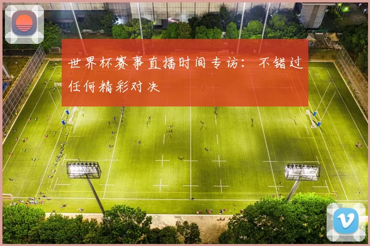 世界杯赛事直播时间专访:不错过任何精彩对决