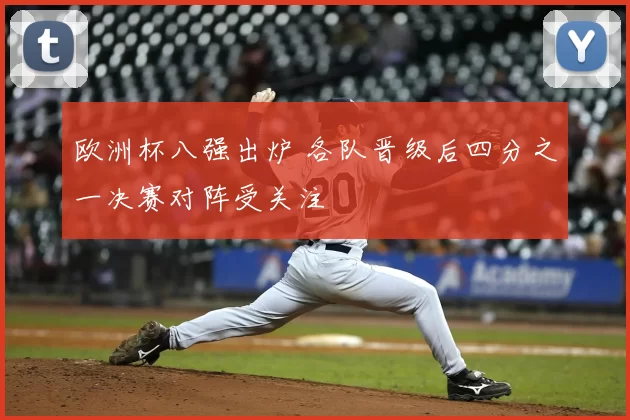 欧洲杯八强出炉 各队晋级后四分之一决赛对阵受关注