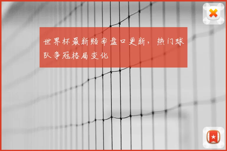 世界杯最新赔率盘口更新，热门球队争冠格局变化
