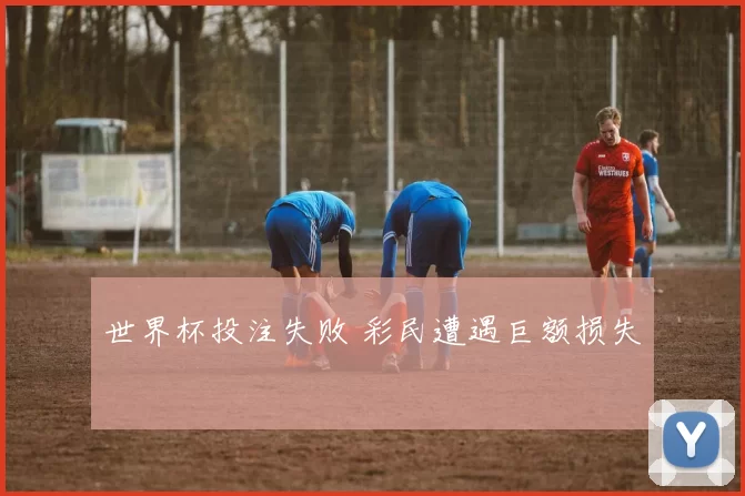 世界杯投注失败 彩民遭遇巨额损失