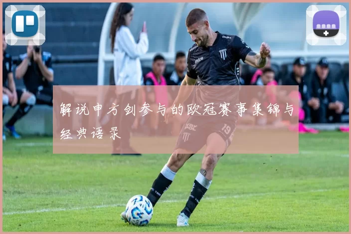 解说申方剑参与的欧冠赛事集锦与经典语录
