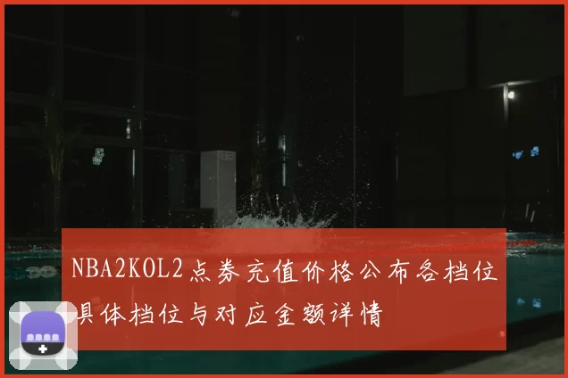 NBA2KOL2点券充值价格公布各档位具体档位与对应金额详情