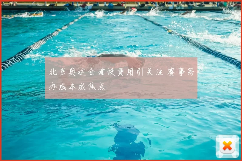 北京奥运会建设费用引关注 赛事筹办成本成焦点