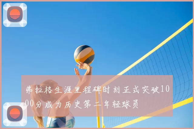 弗拉格生涯里程碑时刻正式突破1000分成为历史第二年轻球员