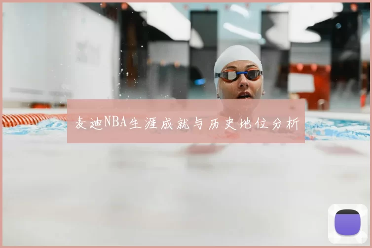 麦迪NBA生涯成就与历史地位分析
