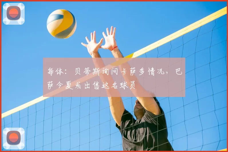 每体：贝蒂斯询问卡萨多情况，巴萨今夏或出售这名球员