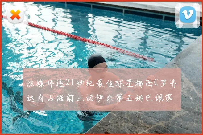法媒评选21世纪最佳球星梅西C罗齐达内占据前三诺伊尔第五姆巴佩第十八