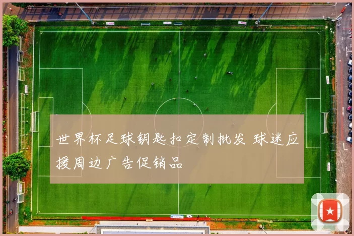 世界杯足球钥匙扣定制批发 球迷应援周边广告促销品