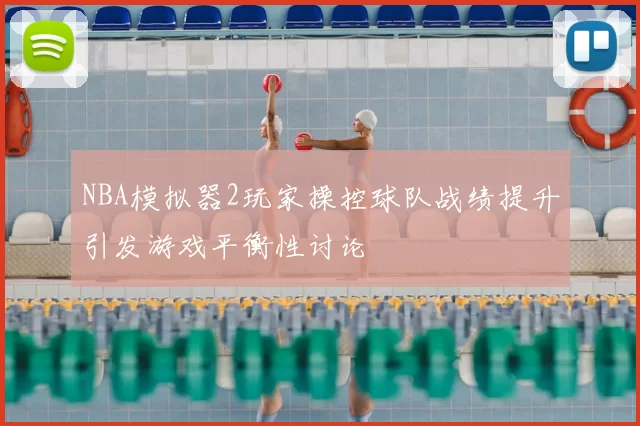 NBA模拟器2玩家操控球队战绩提升引发游戏平衡性讨论