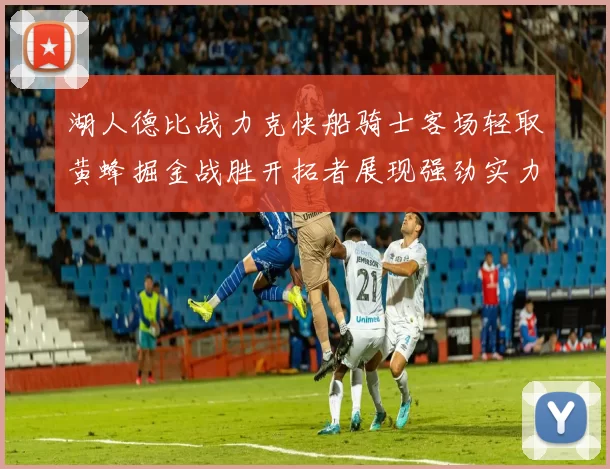 湖人德比战力克快船骑士客场轻取黄蜂掘金战胜开拓者展现强劲实力