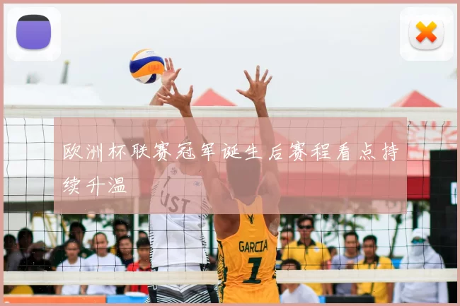 欧洲杯联赛冠军诞生后赛程看点持续升温