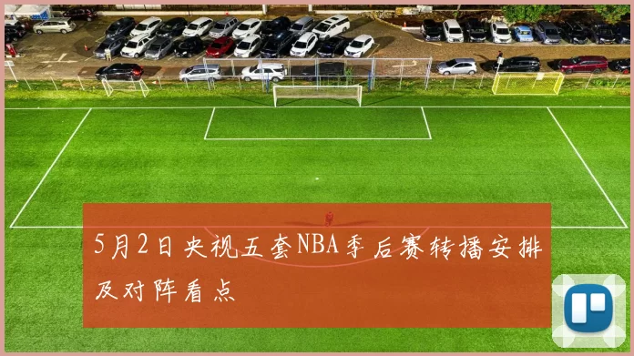 5月2日央视五套NBA季后赛转播安排及对阵看点