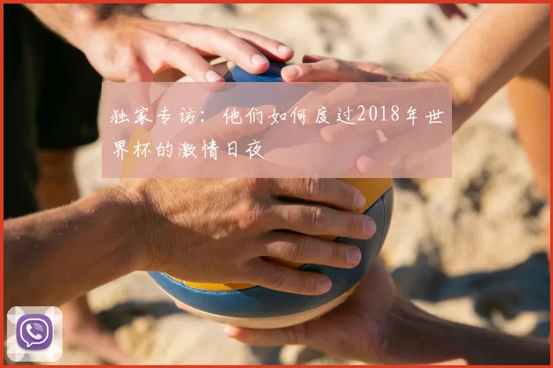 独家专访:他们如何度过2018年世界杯的激情日夜